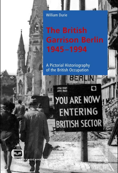 The British Garrison Berlin 1945-1994: A pictorial historiography of the British occupation. Ein Buch von William Durie The British Garrison Berlin 1945-1994: A pictorial historiography of the British occupation. Ein Buch von William Durie