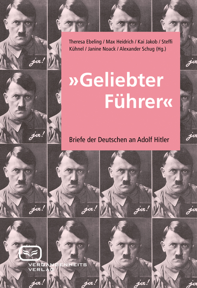 >Geliebter Führer<: Briefe der Deutschen an Adolf Hitler. Ein Buch von Janine Noack, Kai Jakob, Maximilian Heidrich, Steffi Kühnel und Theresa Ebeling