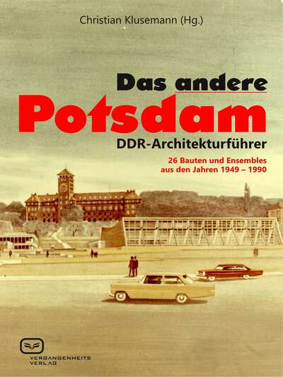 Das ANDERE Potsdam: 26 Bauten und Ensembles aus den Jahren 1949-1990. Ein Buch von Christian Klusemann