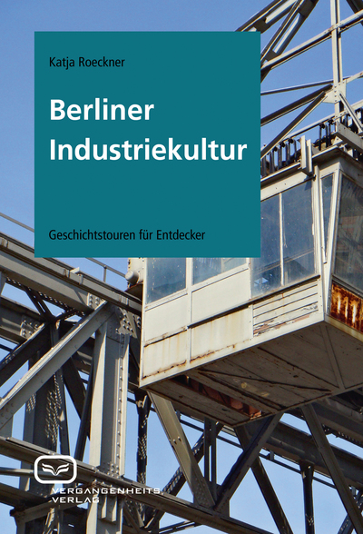 Berliner Industriekultur: Geschichtstouren für Entdecker. Ein Buch von Katja  Roeckner