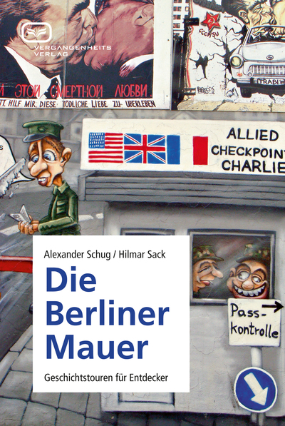 Die Berliner Mauer: Geschichtstouren für Entdecker. Ein Buch von Alexander  Schug und Hilmar  Sack