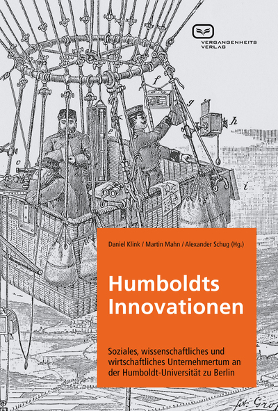 Humboldts Innovationen: Soziales, wissenschaftliches und wirtschaftliches Unternehmertum an der Humboldt-Universität zu Berlin. Ein Buch von Alexander  Schug, Daniel Klink und Martin Mahn