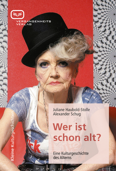 Wer ist schon alt?: Eine Kulturgeschichte des Alterns. Ein Buch von Alexander  Schug und Juliane Haubold-Stolle