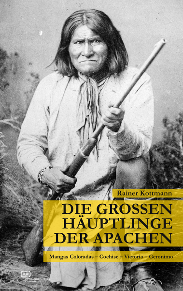 Die großen Häuptlinge der Apachen: Mangas Coloradas – Cochise – Victorio – Geronimo. Ein Buch von Rainer Kottmann