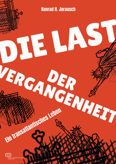 Die Last der Vergangenheit : Ein transatlantisches Leben . Ein Buch von Konrad H. Jarausch Die Last der Vergangenheit : Ein transatlantisches Leben . Ein Buch von Konrad H. Jarausch