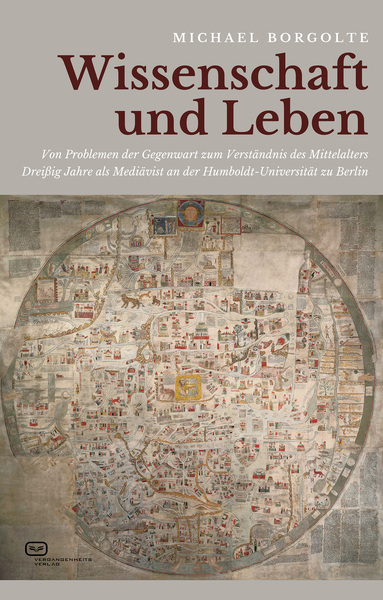 Wissenschaft und Leben : Von Problemen der Gegenwart zum Verständnis des Mittelalters - Dreißig Jahre als Mediävist an der Humboldt-Universität zu Berlin . Ein Buch von Michael Borgolte