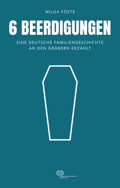 6 Beerdigungen: Eine deutsche Familiengeschichte an den Gräbern erzählt . Ein Buch von Wilga Föste
