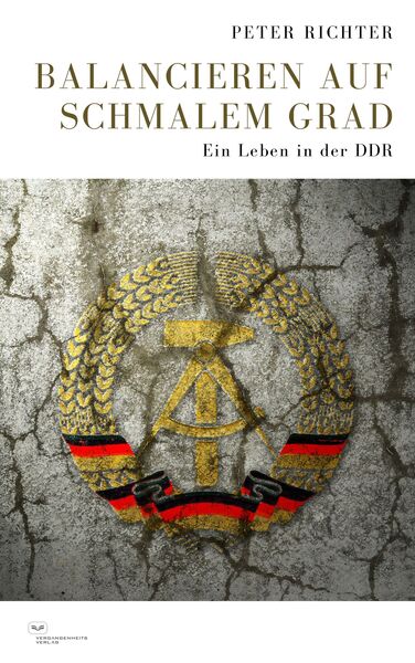 Balancieren auf schmalem Grad : Ein Leben in der DDR . Ein Buch von Peter Richter