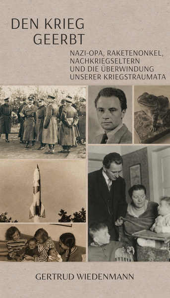 Den Krieg geerbt: Nazi-Opa, Raketenonkel, Nachkriegseltern und die Überwindung unserer Kriegstraumata . Ein Buch von Gertrud Wiedenmann