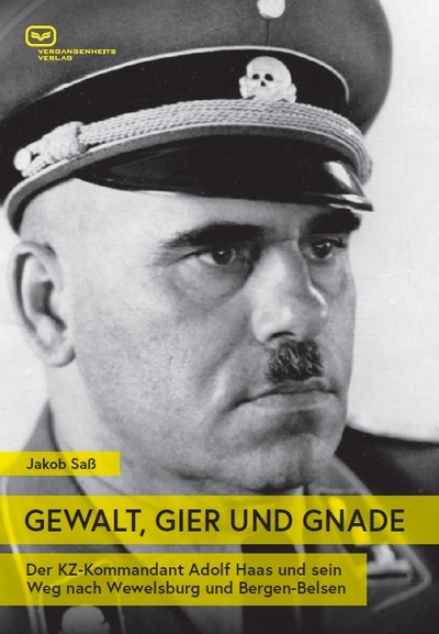 GEWALT, GIER UND GNADE: Der KZ-Kommandant Adolf Haas und sein Weg nach Wewelsburg und Bergen-Belsen. Ein Buch von Jakob Saß