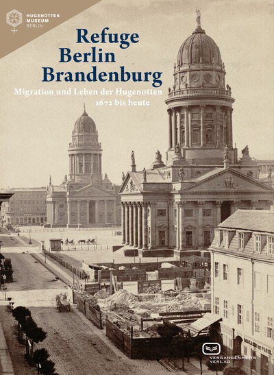 Refuge Berlin Brandenburg : Migration und Leben der Hugenotten 1672 bis heute . Ein Buch von Französische Kirche zu Berlin / Hugenottenmuseum Berlin und Silke Kamp Refuge Berlin Brandenburg : Migration und Leben der Hugenotten 1672 bis heute . Ein Buch von Französische Kirche zu Berlin / Hugenottenmuseum Berlin und Silke Kamp