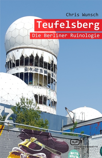 Teufelsberg: Die Berliner Ruinologie. Ein Buch von Chris Wunsch