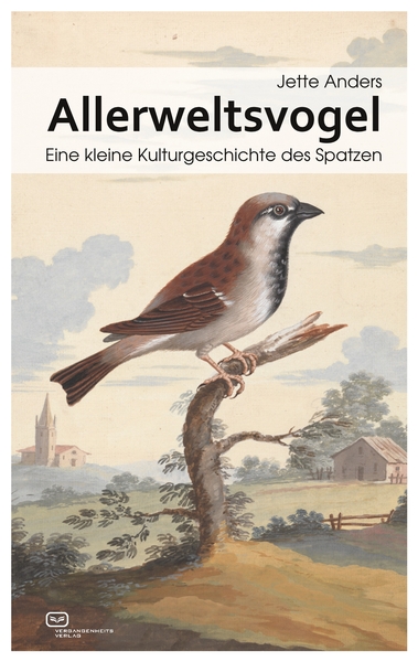 Allerweltsvogel : Eine kleine Kulturgeschichte des Spatzen. Ein Buch von Jette Anders Allerweltsvogel : Eine kleine Kulturgeschichte des Spatzen. Ein Buch von Jette Anders