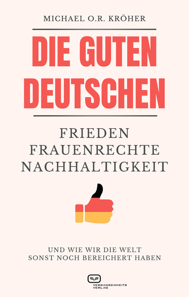 Die guten Deutschen : Frieden Frauenrechte Nachhaltigkeit - Und wie wir die Welt sonst noch bereichert haben . Ein Buch von Michael O.R. Kröher