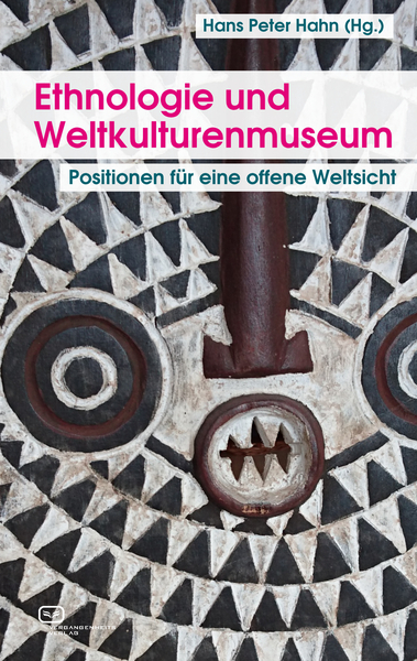 Ethnologie und Weltkulturenmuseum: Positionen für eine offene Weltsicht. Ein Buch von Hans Peter Hahn, Helmut Groschwitz, Paola Ivanov und Thomas Laely