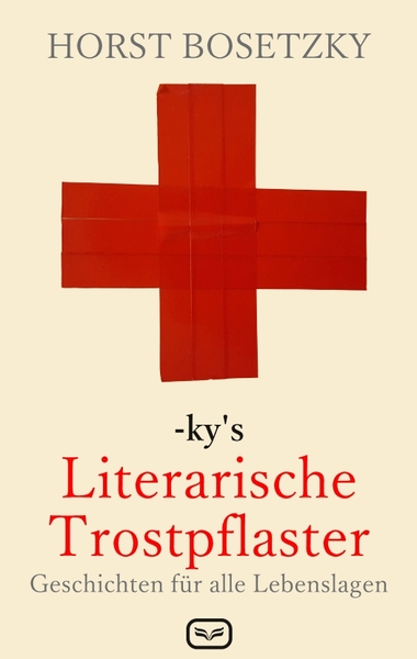 -ky's Literarische Trostpflaster: Geschichten für alle Lebenslagen. Ein Buch von Horst Bosetzky († 2018) -ky's Literarische Trostpflaster: Geschichten für alle Lebenslagen. Ein Buch von Horst Bosetzky († 2018)