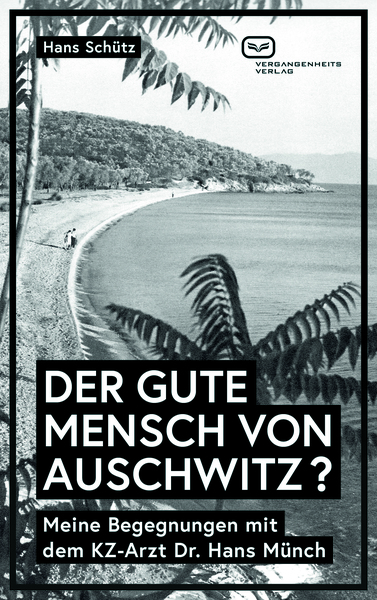DER GUTE MENSCH VON AUSCHWITZ ?: Meine Begegnungen mit dem KZ-Arzt Dr. Hans Münch. Ein Buch von Hans Schütz