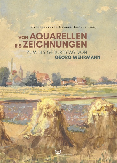 Von Aquarellen bis Zeichnungen - Zum 145. Geburtstag von Georg Wehrmann : Biografie und Werksverzeichnis . Ein Buch von Niederlausitz-Museum Luckau Von Aquarellen bis Zeichnungen - Zum 145. Geburtstag von Georg Wehrmann : Biografie und Werksverzeichnis . Ein Buch von Niederlausitz-Museum Luckau