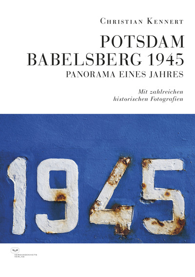 Potsdam-Babelsberg 1945 : Panorama eines Jahres. Mit zahlreichen historischen Fotografien . Ein Buch von Christian Kennert