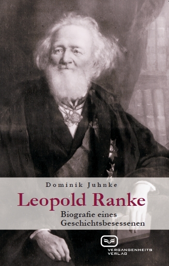 Leopold Ranke: Biografie eines Geschichtsbesessenen. Ein Buch von Dominik Juhnke