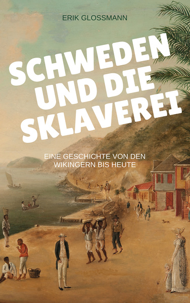 Schweden und die Sklaverei : Eine Geschichte von den Wikingern bis heute . Ein Buch von Erik Gloßmann