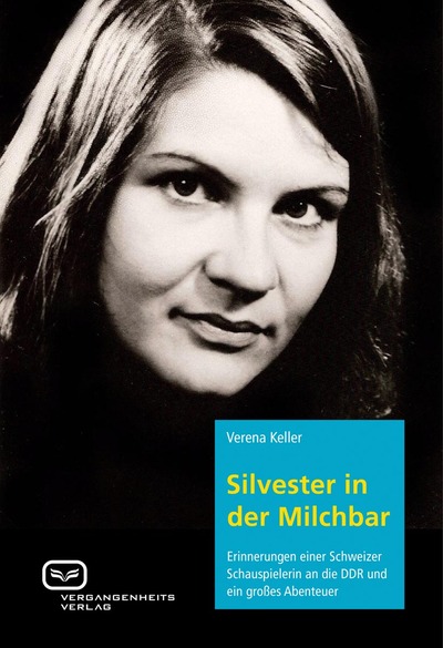 Silvester in der Milchbar: Erinnerungen einer Schweizer Schauspielerin an die DDR und ein großes Abenteuer. Ein Buch von Verena Keller